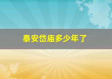 泰安岱庙多少年了