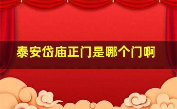 泰安岱庙正门是哪个门啊