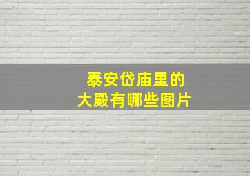 泰安岱庙里的大殿有哪些图片