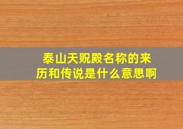 泰山天贶殿名称的来历和传说是什么意思啊