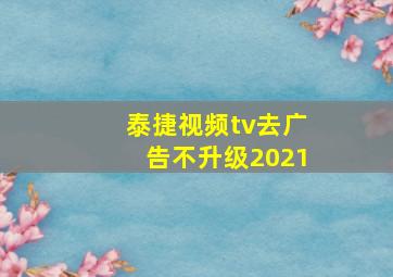 泰捷视频tv去广告不升级2021