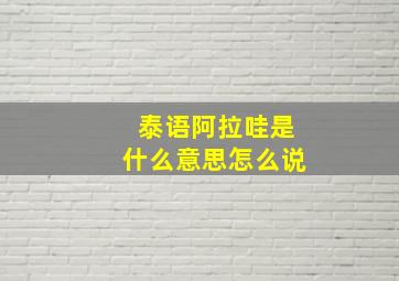 泰语阿拉哇是什么意思怎么说