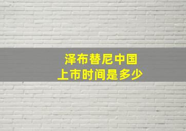 泽布替尼中国上市时间是多少