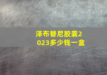 泽布替尼胶囊2023多少钱一盒