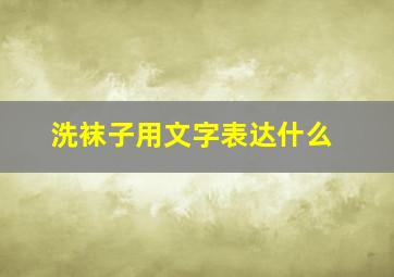 洗袜子用文字表达什么