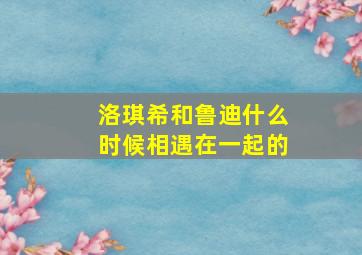 洛琪希和鲁迪什么时候相遇在一起的