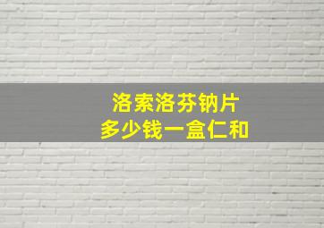 洛索洛芬钠片多少钱一盒仁和