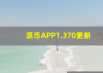 派币APP1.370更新