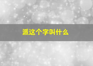 派这个字叫什么