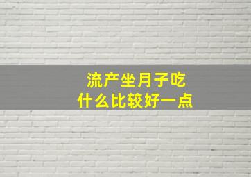 流产坐月子吃什么比较好一点