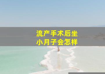 流产手术后坐小月子会怎样