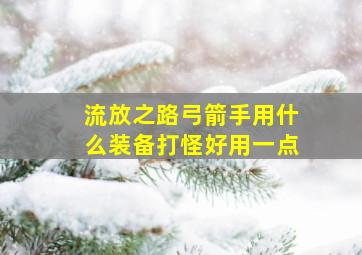 流放之路弓箭手用什么装备打怪好用一点