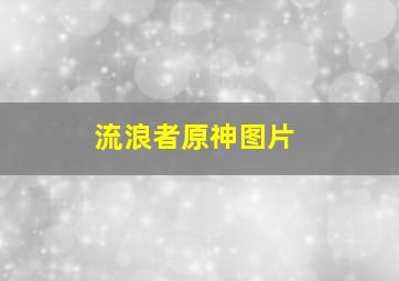 流浪者原神图片