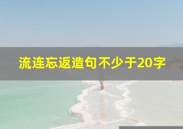 流连忘返造句不少于20字