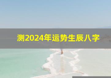 测2024年运势生辰八字