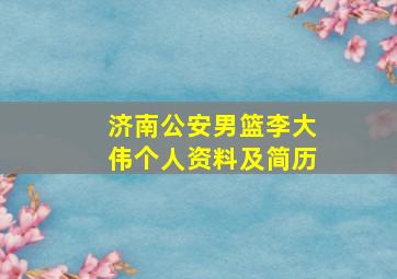 济南公安男篮李大伟个人资料及简历