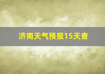 济南天气预报15天查