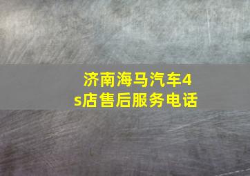 济南海马汽车4s店售后服务电话