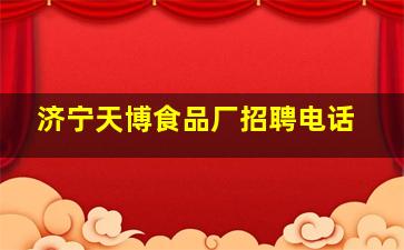 济宁天博食品厂招聘电话