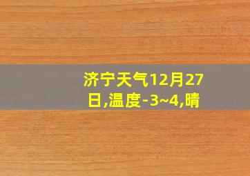 济宁天气12月27日,温度-3~4,晴