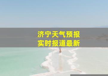 济宁天气预报实时报道最新