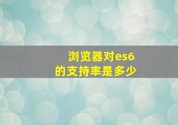 浏览器对es6的支持率是多少