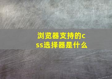 浏览器支持的css选择器是什么