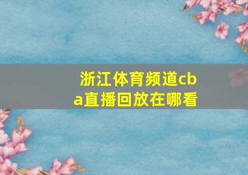 浙江体育频道cba直播回放在哪看