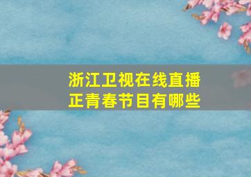 浙江卫视在线直播正青春节目有哪些