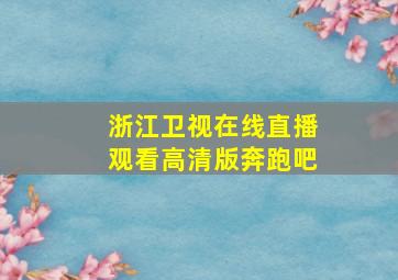 浙江卫视在线直播观看高清版奔跑吧