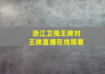 浙江卫视王牌对王牌直播在线观看