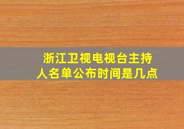 浙江卫视电视台主持人名单公布时间是几点