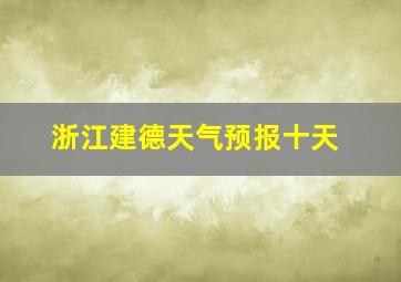 浙江建德天气预报十天