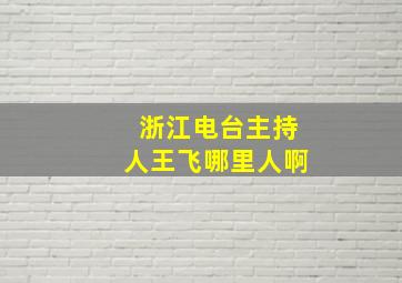 浙江电台主持人王飞哪里人啊