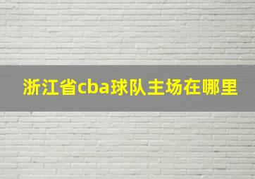 浙江省cba球队主场在哪里