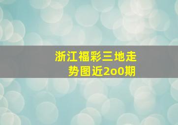 浙江福彩三地走势图近2o0期