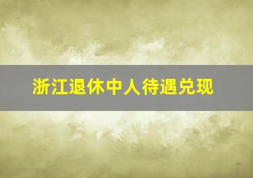 浙江退休中人待遇兑现