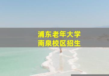 浦东老年大学南泉校区招生