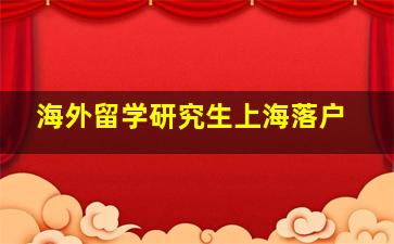 海外留学研究生上海落户