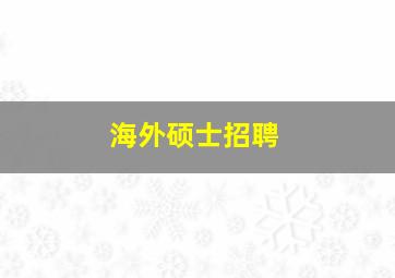 海外硕士招聘