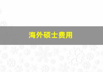 海外硕士费用