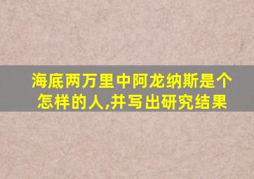 海底两万里中阿龙纳斯是个怎样的人,并写出研究结果