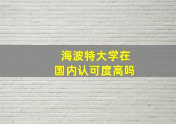 海波特大学在国内认可度高吗