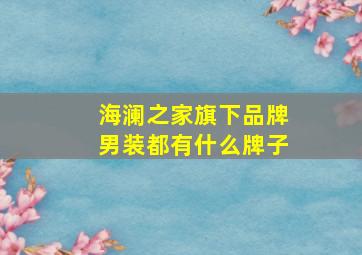 海澜之家旗下品牌男装都有什么牌子