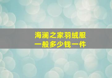 海澜之家羽绒服一般多少钱一件