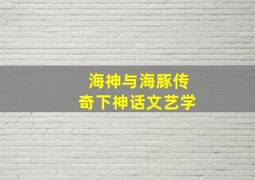 海神与海豚传奇下神话文艺学