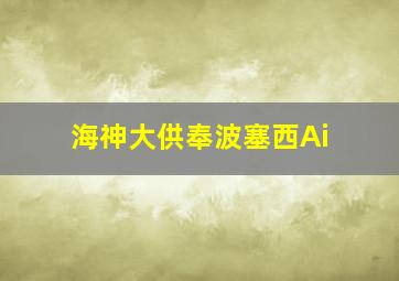 海神大供奉波塞西Ai