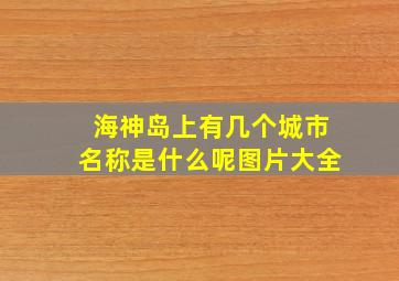 海神岛上有几个城市名称是什么呢图片大全