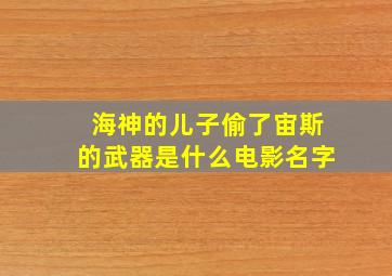 海神的儿子偷了宙斯的武器是什么电影名字