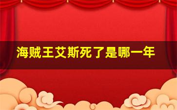 海贼王艾斯死了是哪一年